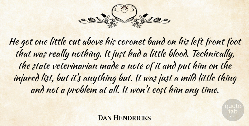 Dan Hendricks Quote About Above, Band, Cost, Cut, Foot: He Got One Little Cut...