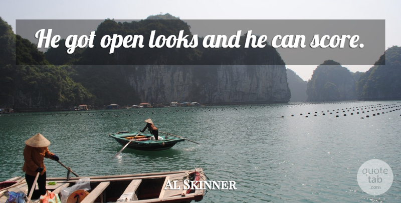 Al Skinner Quote About Looks, Open: He Got Open Looks And...