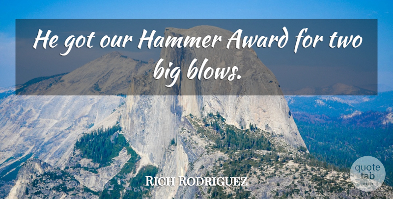 Rich Rodriguez Quote About Award, Hammer: He Got Our Hammer Award...