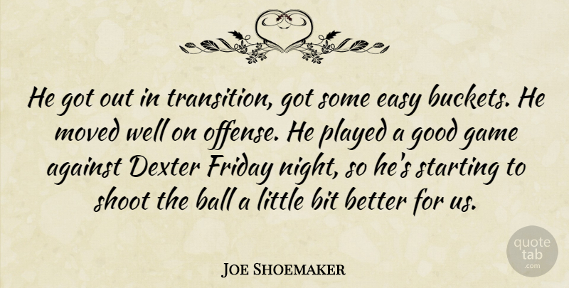 Joe Shoemaker Quote About Against, Ball, Bit, Dexter, Easy: He Got Out In Transition...