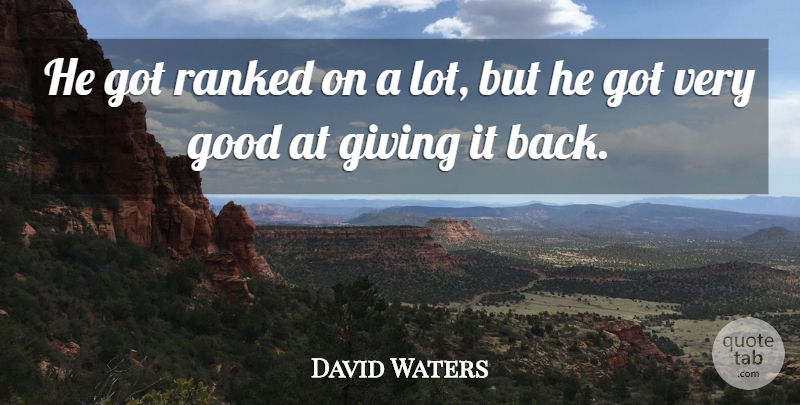 David Waters Quote About Giving, Good, Ranked: He Got Ranked On A...