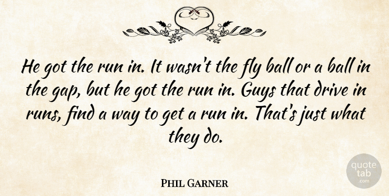 Phil Garner Quote About Ball, Drive, Fly, Guys, Run: He Got The Run In...