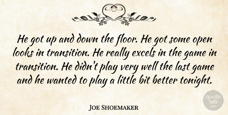 Joe Shoemaker Quote About Bit, Game, Last, Looks, Open: He Got Up And Down...