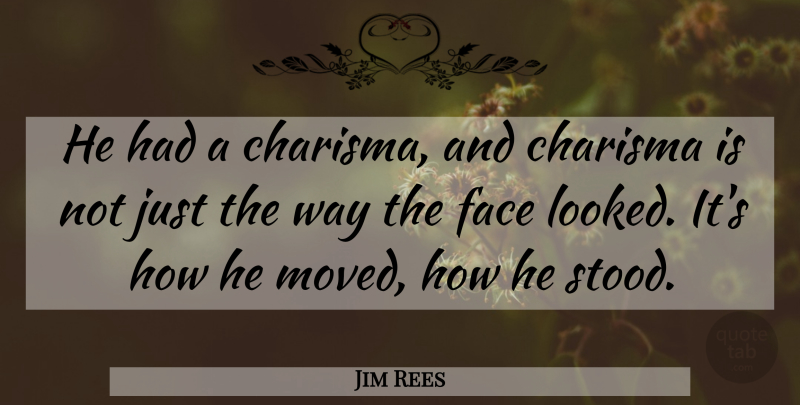 Jim Rees Quote About Charisma, Face: He Had A Charisma And...