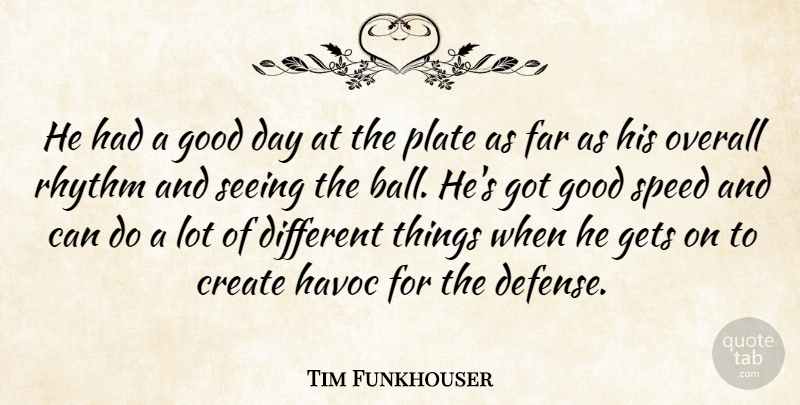 Tim Funkhouser Quote About Create, Far, Gets, Good, Havoc: He Had A Good Day...