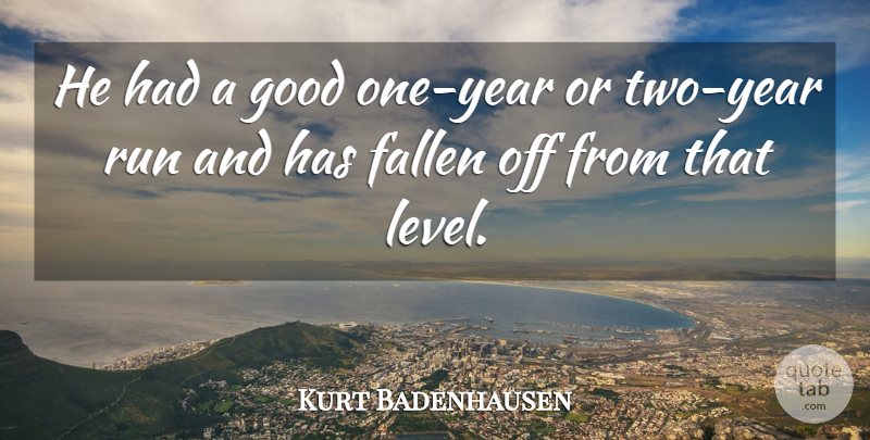 Kurt Badenhausen Quote About Fallen, Good, Run: He Had A Good One...