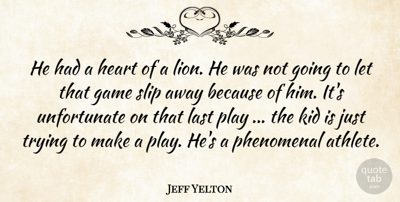 Jeff Yelton Quote About Game, Heart, Kid, Last, Phenomenal: He Had A Heart Of...