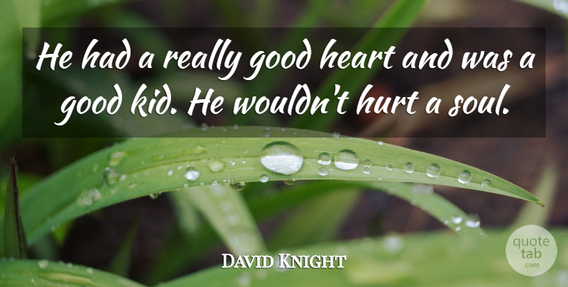 David Knight Quote About Good, Heart, Hurt: He Had A Really Good...