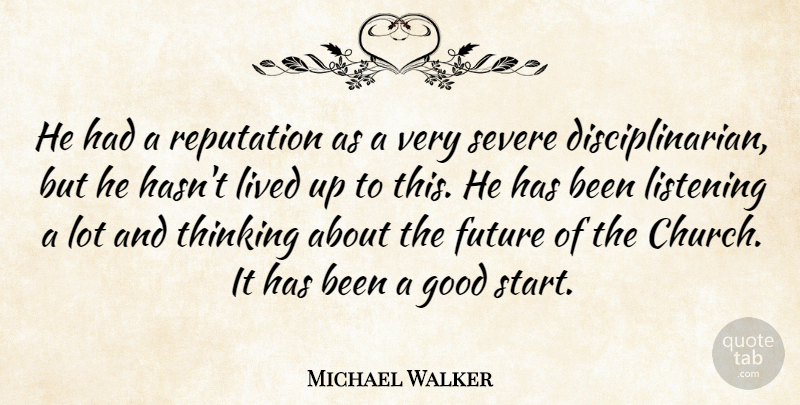 Michael Walker Quote About Future, Good, Listening, Lived, Reputation: He Had A Reputation As...