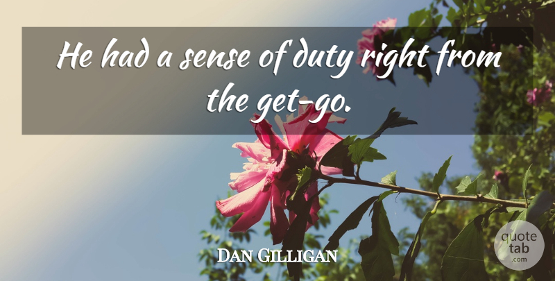 Dan Gilligan Quote About Duty: He Had A Sense Of...