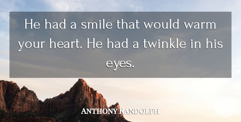 Anthony Randolph Quote About Smile, Smiles, Twinkle, Warm: He Had A Smile That...