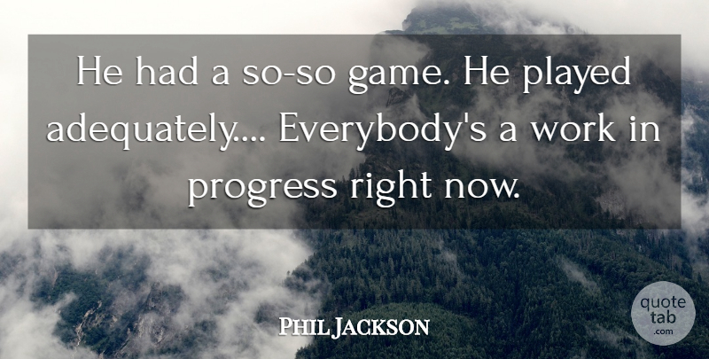 Phil Jackson Quote About Played, Progress, Work: He Had A So So...