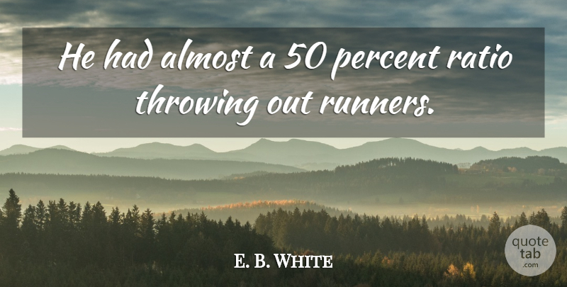 E. B. White Quote About Almost, Percent, Ratio, Throwing: He Had Almost A 50...