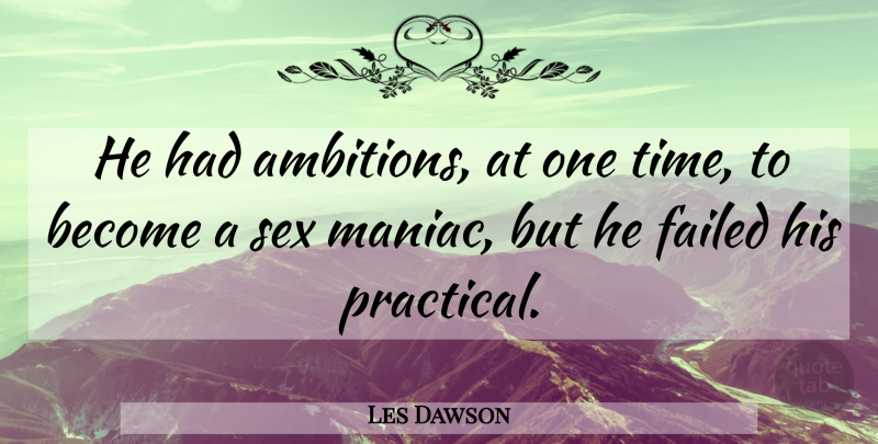 Les Dawson Quote About Sex, Ambition, Practicals: He Had Ambitions At One...