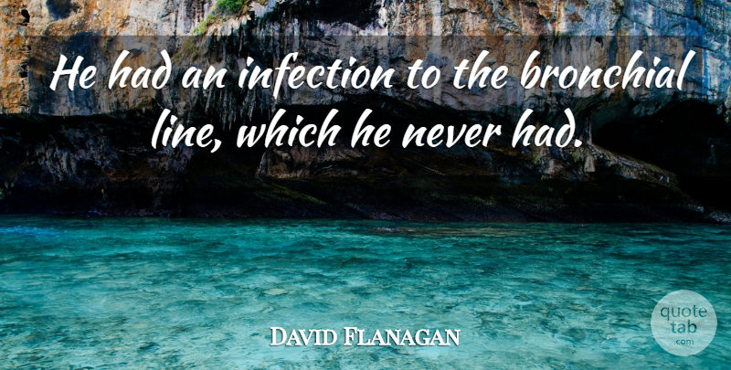David Flanagan Quote About Infection: He Had An Infection To...