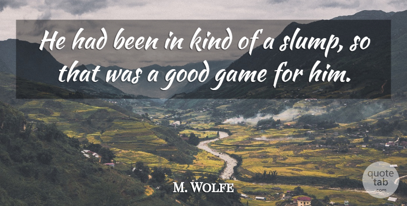 M. Wolfe Quote About Game, Good: He Had Been In Kind...