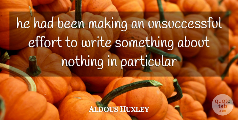 Aldous Huxley Quote About Writing, Effort, Unsuccessful: He Had Been Making An...