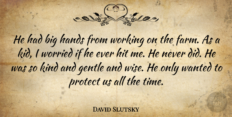 David Slutsky Quote About Gentle, Hands, Hit, Protect, Worried: He Had Big Hands From...