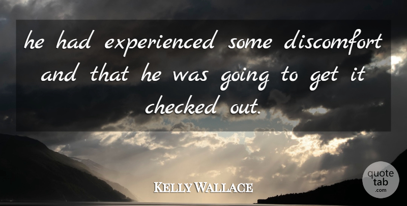 Kelly Wallace Quote About Checked, Discomfort: He Had Experienced Some Discomfort...