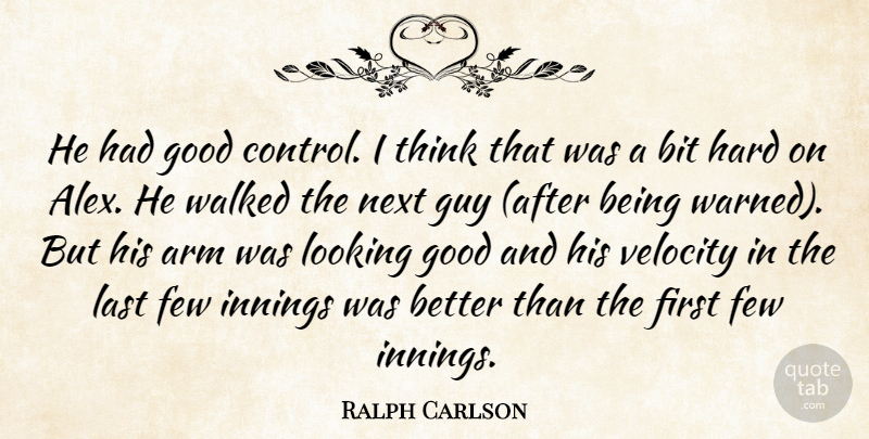 Ralph Carlson Quote About Arm, Bit, Control, Few, Good: He Had Good Control I...