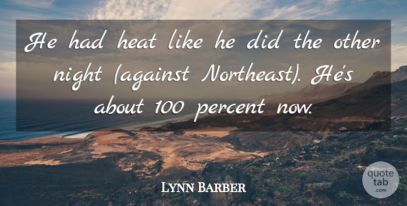 Lynn Barber Quote About Heat, Night, Percent: He Had Heat Like He...