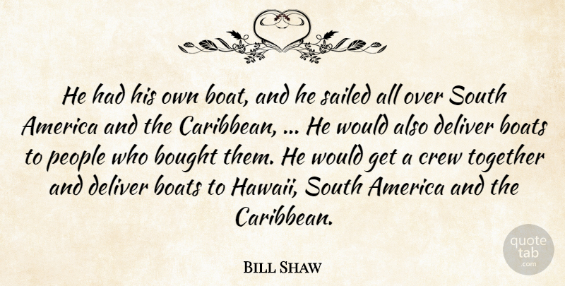 Bill Shaw Quote About America, Boats, Bought, Crew, Deliver: He Had His Own Boat...