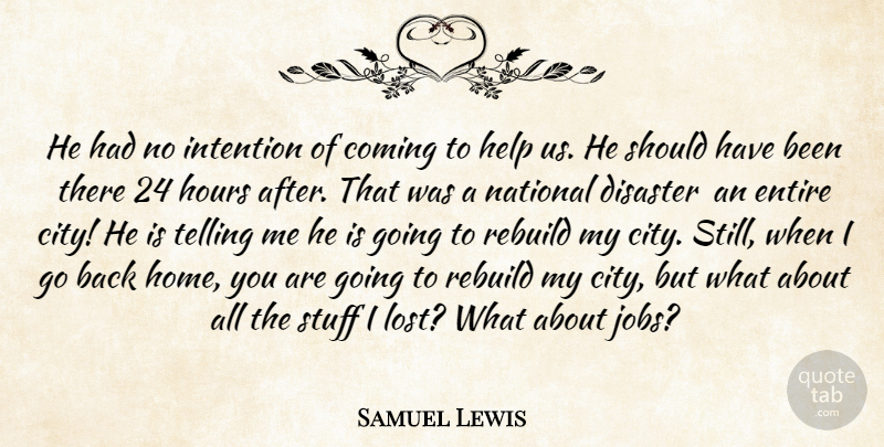 Samuel Lewis Quote About Coming, Disaster, Entire, Help, Hours: He Had No Intention Of...