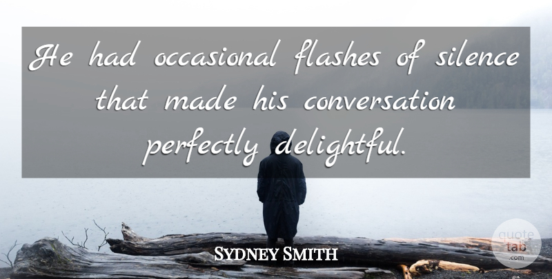 Sydney Smith Quote About Conversation, Flashes, Occasional, Perfectly, Silence: He Had Occasional Flashes Of...