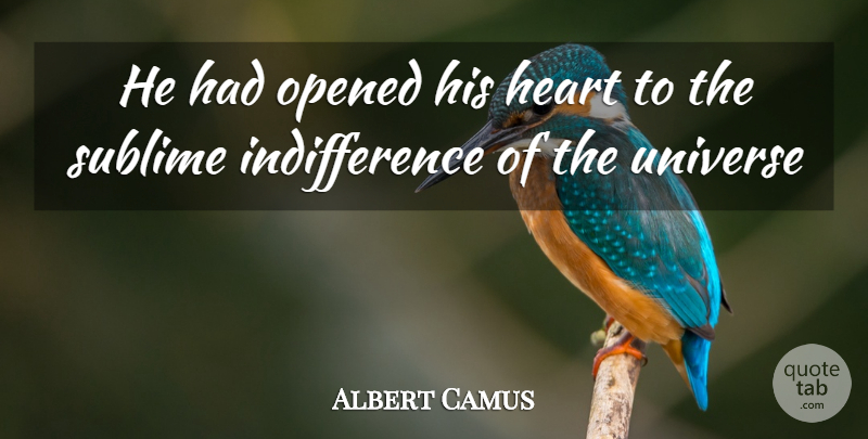 Albert Camus Quote About Heart, Sublime, Indifference: He Had Opened His Heart...