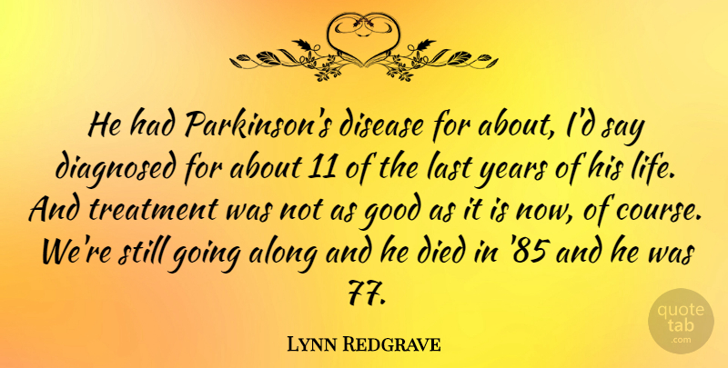 Lynn Redgrave Quote About Years, Disease, Lasts: He Had Parkinsons Disease For...