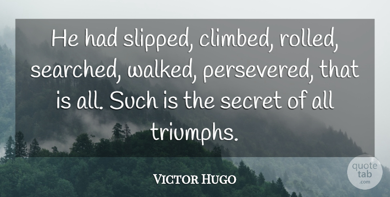 Victor Hugo Quote About Wisdom, Secret, Triumph: He Had Slipped Climbed Rolled...