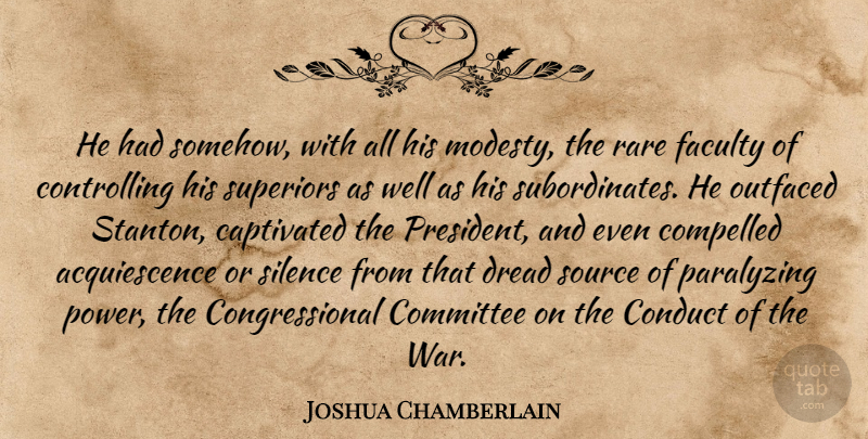 Joshua Chamberlain Quote About War, Silence, President: He Had Somehow With All...