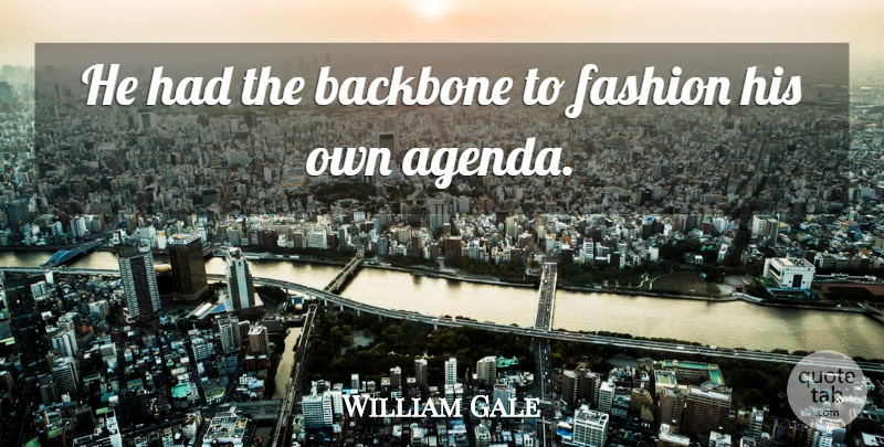 William Gale Quote About Backbone, Fashion: He Had The Backbone To...