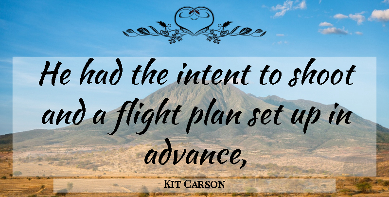 Kit Carson Quote About Flight, Intent, Plan, Shoot: He Had The Intent To...