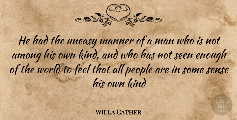 Willa Cather Quote About Among, Kindness, Manner, People, Seen: He Had The Uneasy Manner...