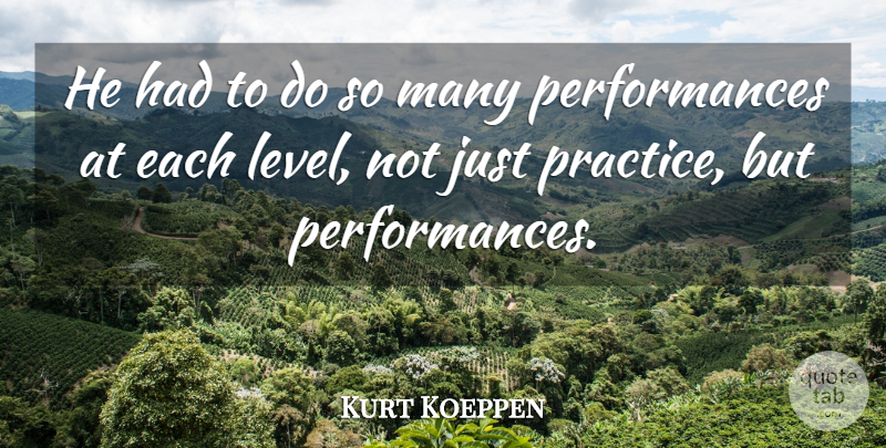 Kurt Koeppen Quote About Practice: He Had To Do So...