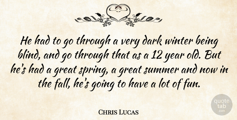 Chris Lucas Quote About Dark, Great, Summer, Winter, Year: He Had To Go Through...
