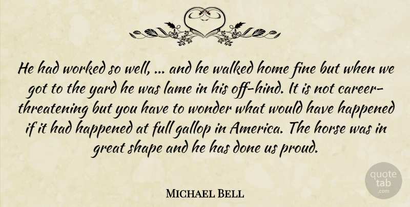 Michael Bell Quote About Fine, Full, Great, Happened, Home: He Had Worked So Well...