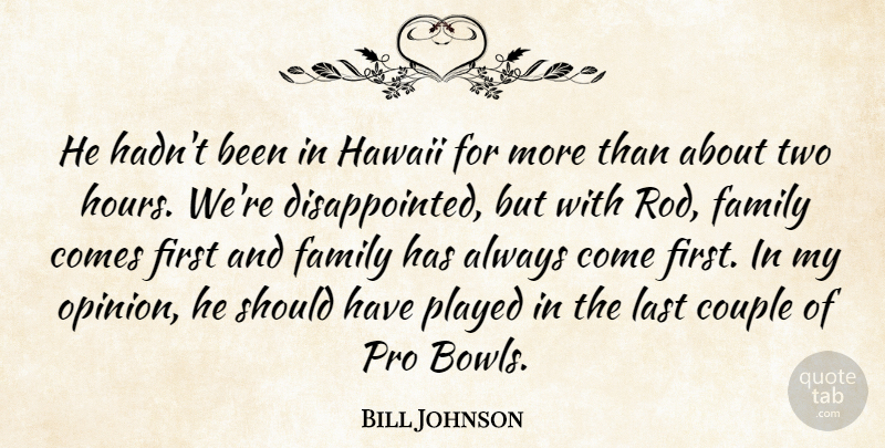 Bill Johnson Quote About Couple, Family, Hawaii, Last, Played: He Hadnt Been In Hawaii...