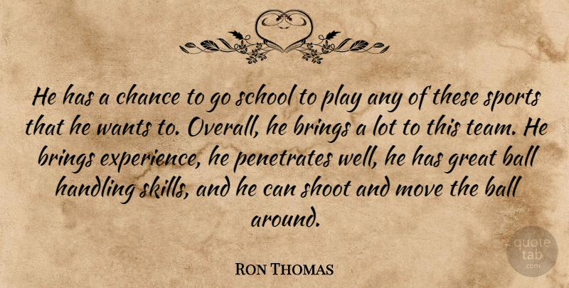 Ron Thomas Quote About Ball, Brings, Chance, Great, Handling: He Has A Chance To...