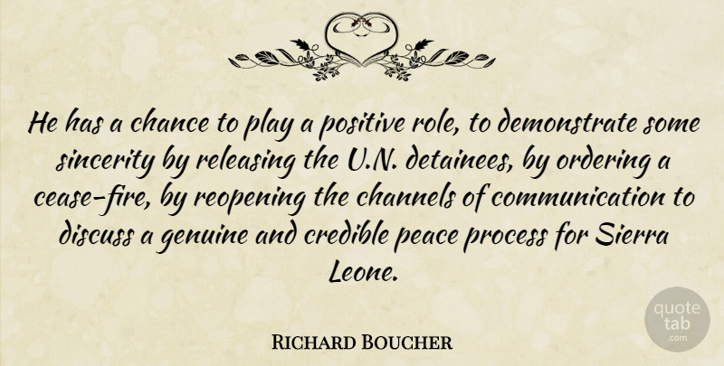 Richard Boucher Quote About Chance, Channels, Communication, Credible, Discuss: He Has A Chance To...