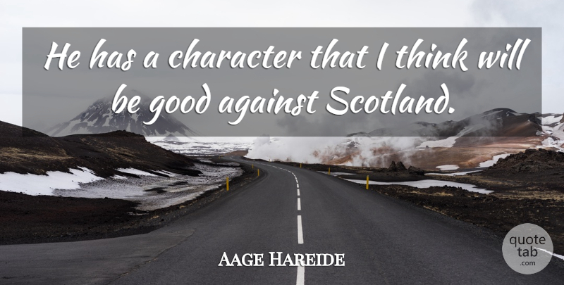 Aage Hareide Quote About Against, Character, Good: He Has A Character That...