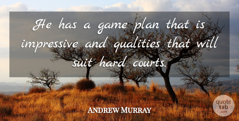 Andrew Murray Quote About Game, Hard, Impressive, Plan, Qualities: He Has A Game Plan...