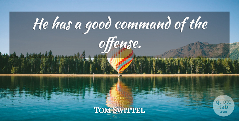 Tom Swittel Quote About Command, Good: He Has A Good Command...