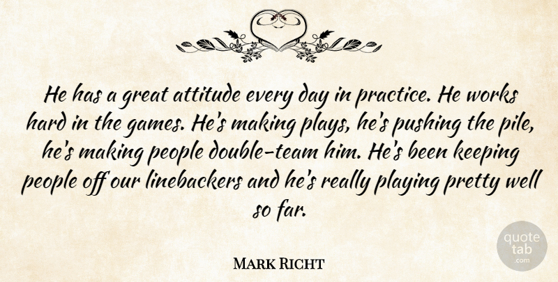 Mark Richt Quote About Attitude, Great, Hard, Keeping, People: He Has A Great Attitude...