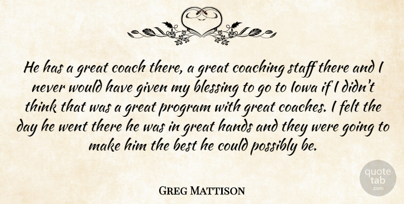 Greg Mattison Quote About Best, Blessing, Coach, Coaching, Felt: He Has A Great Coach...