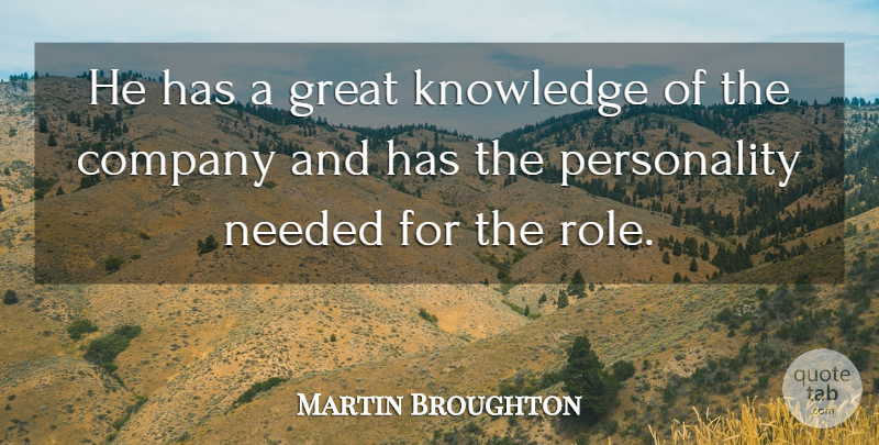 Martin Broughton Quote About Company, Great, Knowledge, Needed: He Has A Great Knowledge...