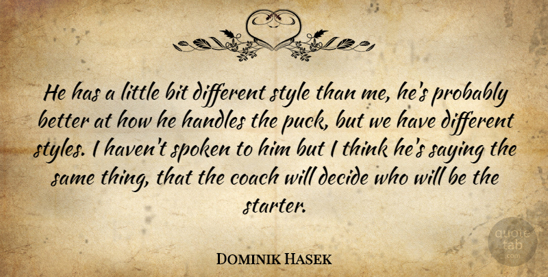Dominik Hasek Quote About Bit, Coach, Decide, Saying, Spoken: He Has A Little Bit...