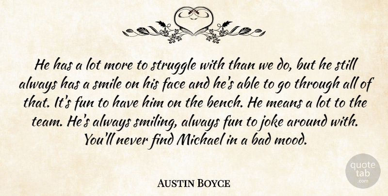 Austin Boyce Quote About Bad, Face, Fun, Joke, Means: He Has A Lot More...