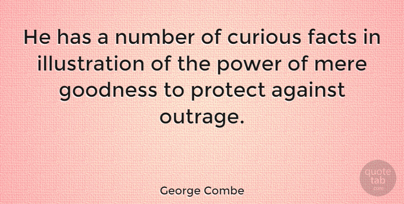 George Combe Quote About Against, American Educator, Curious, Facts, Goodness: He Has A Number Of...